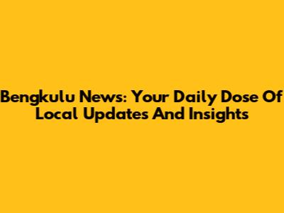 Bengkulu News: Your Daily Dose Of Local Updates And Insights