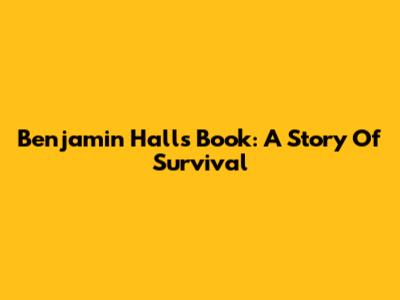 Benjamin Hall's Book: A Story Of Survival
