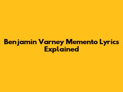 Benjamin Varney Memento Lyrics Explained
