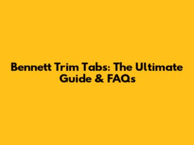 Bennett Trim Tabs: The Ultimate Guide & FAQs