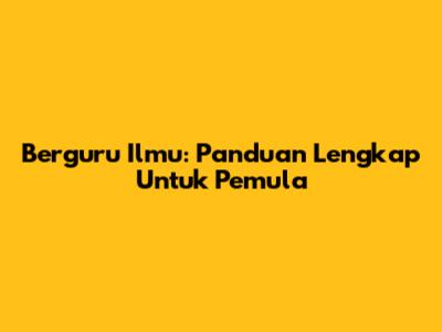 Berguru Ilmu: Panduan Lengkap Untuk Pemula