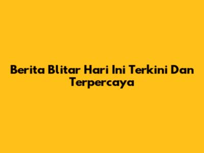 Berita Blitar Hari Ini Terkini Dan Terpercaya
