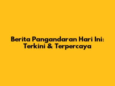Berita Pangandaran Hari Ini: Terkini & Terpercaya