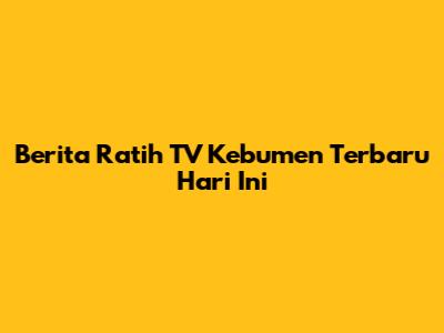 Berita Ratih TV Kebumen Terbaru Hari Ini