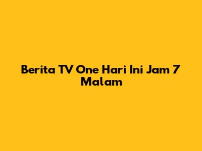 Berita TV One Hari Ini Jam 7 Malam