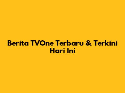 Berita TVOne Terbaru & Terkini Hari Ini