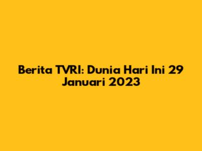 Berita TVRI: Dunia Hari Ini 29 Januari 2023