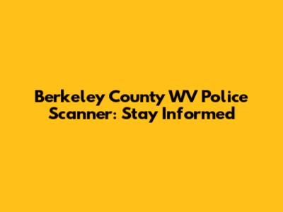 Berkeley County WV Police Scanner: Stay Informed
