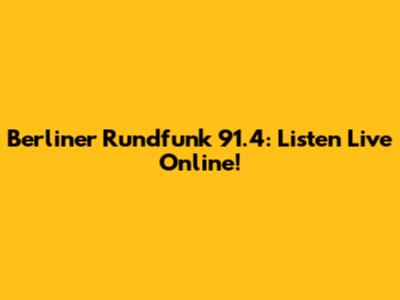Berliner Rundfunk 91.4: Listen Live Online!