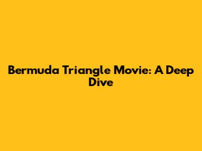 Bermuda Triangle Movie: A Deep Dive