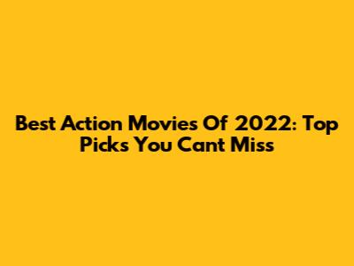 Best Action Movies Of 2022: Top Picks You Can't Miss