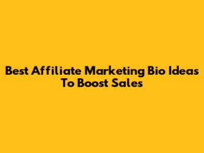 Best Affiliate Marketing Bio Ideas To Boost Sales