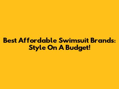Best Affordable Swimsuit Brands: Style On A Budget!