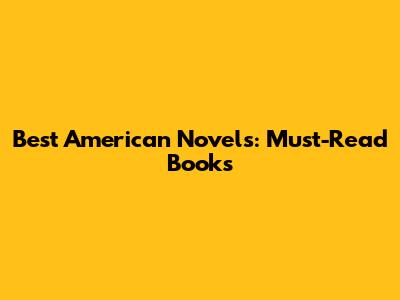 Best American Novels: Must-Read Books