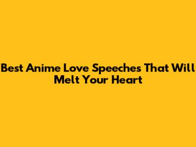 Best Anime Love Speeches That Will Melt Your Heart
