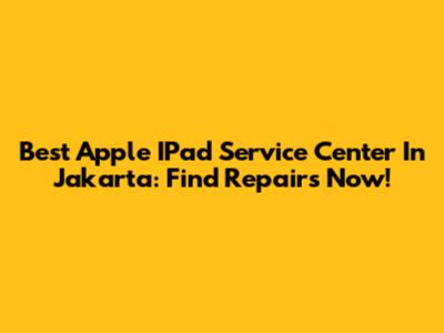 Best Apple IPad Service Center In Jakarta: Find Repairs Now!