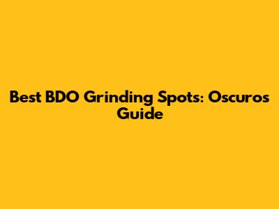 Best BDO Grinding Spots: Oscuro's Guide