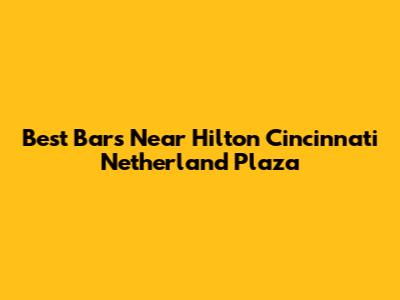Best Bars Near Hilton Cincinnati Netherland Plaza
