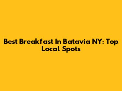 Best Breakfast In Batavia NY: Top Local Spots