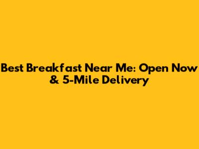 Best Breakfast Near Me: Open Now & 5-Mile Delivery
