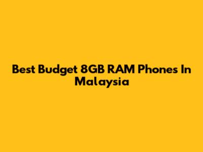 Best Budget 8GB RAM Phones In Malaysia
