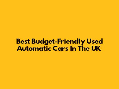 Best Budget-Friendly Used Automatic Cars In The UK