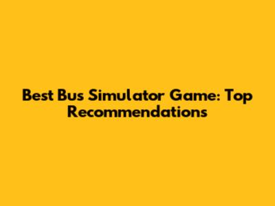 Best Bus Simulator Game: Top Recommendations