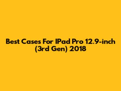 Best Cases For IPad Pro 12.9-inch (3rd Gen) 2018