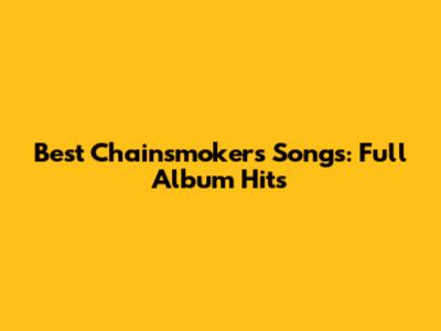 Best Chainsmokers Songs: Full Album Hits