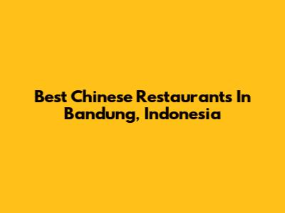Best Chinese Restaurants In Bandung, Indonesia