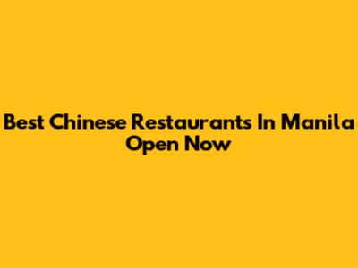 Best Chinese Restaurants In Manila Open Now