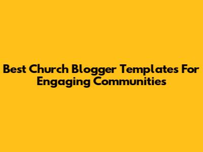 Best Church Blogger Templates For Engaging Communities