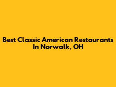 Best Classic American Restaurants In Norwalk, OH