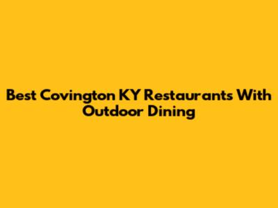 Best Covington KY Restaurants With Outdoor Dining
