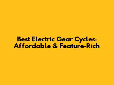 Best Electric Gear Cycles: Affordable & Feature-Rich