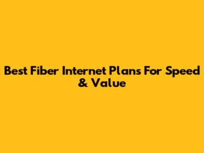 Best Fiber Internet Plans For Speed & Value