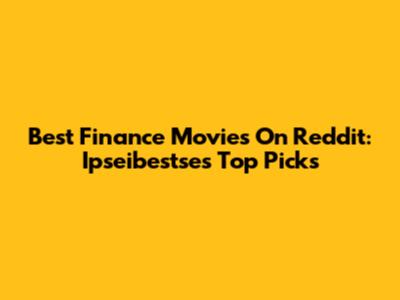 Best Finance Movies On Reddit: Ipseibestse's Top Picks