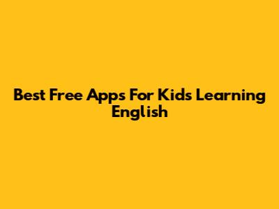 Best Free Apps For Kids Learning English