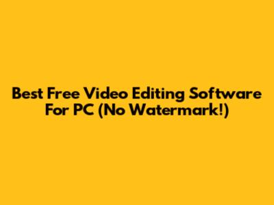 Best Free Video Editing Software For PC (No Watermark!)