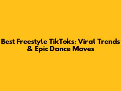 Best Freestyle TikToks: Viral Trends & Epic Dance Moves
