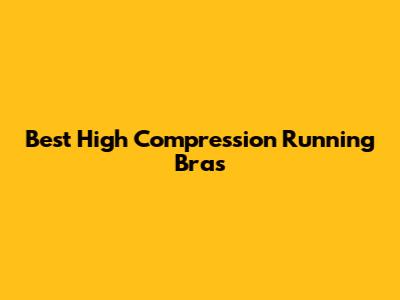 Best High Compression Running Bras