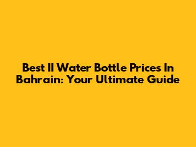 Best II Water Bottle Prices In Bahrain: Your Ultimate Guide