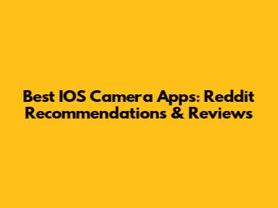 Best IOS Camera Apps: Reddit Recommendations & Reviews
