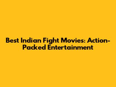 Best Indian Fight Movies: Action-Packed Entertainment