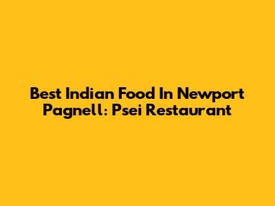 Best Indian Food In Newport Pagnell: Psei Restaurant