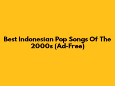 Best Indonesian Pop Songs Of The 2000s (Ad-Free)