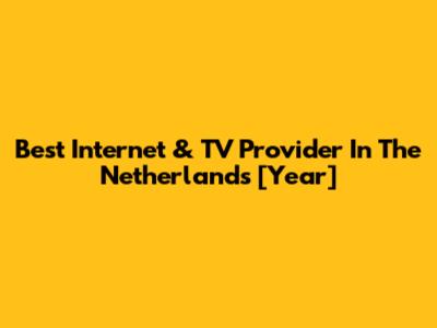 Best Internet & TV Provider In The Netherlands [Year]
