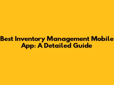 Best Inventory Management Mobile App: A Detailed Guide