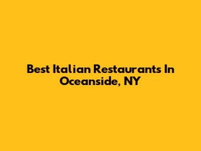 Best Italian Restaurants In Oceanside, NY