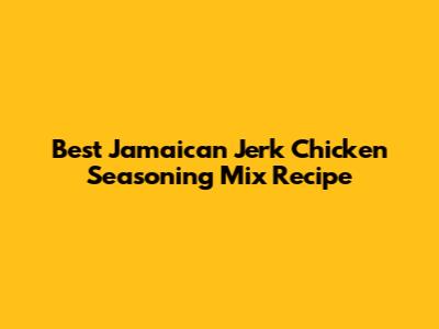 Best Jamaican Jerk Chicken Seasoning Mix Recipe